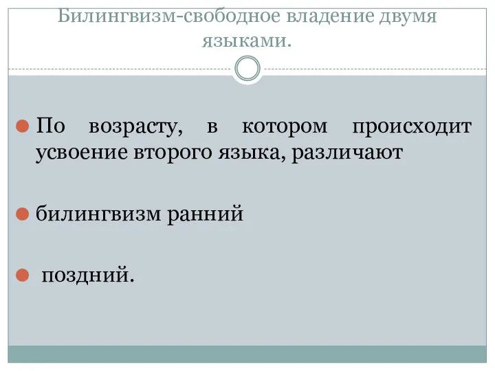 Билингвизм-свободное владение двумя языками. По возрасту, в котором происходит усвоение второго языка, различают билингвизм ранний поздний.