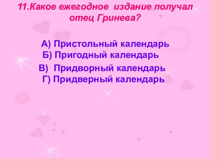 11.Какое ежегодное издание получал отец Гринева? А) Пристольный календарь Б) Пригодный