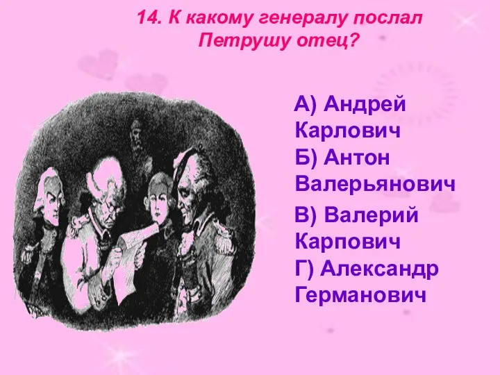 14. К какому генералу послал Петрушу отец? А) Андрей Карлович Б)