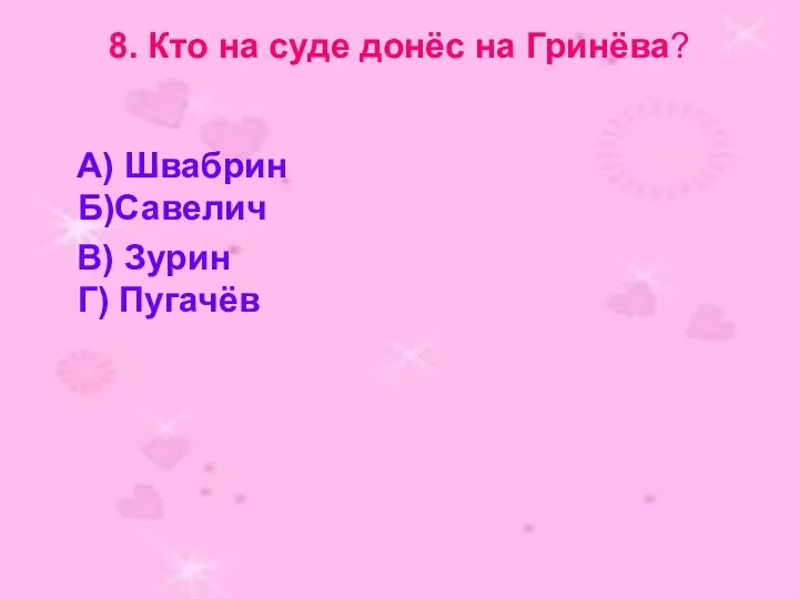 8. Кто на суде донёс на Гринёва? А) Швабрин Б)Савелич В) Зурин Г) Пугачёв