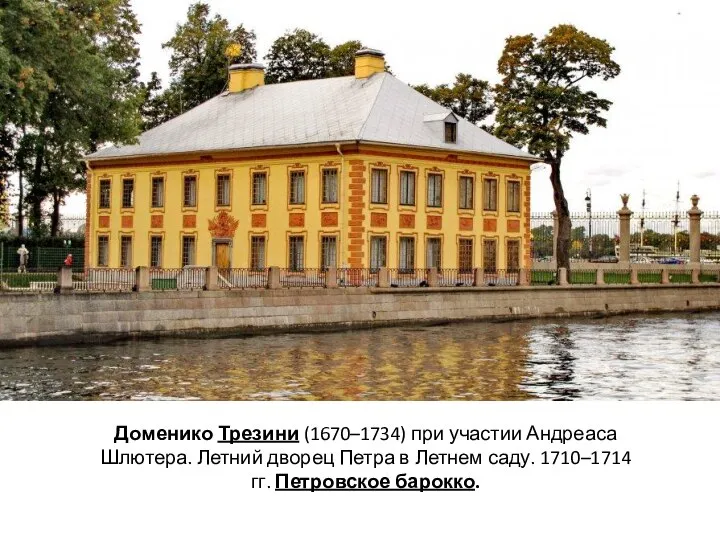 Доменико Трезини (1670–1734) при участии Андреаса Шлютера. Летний дворец Петра в