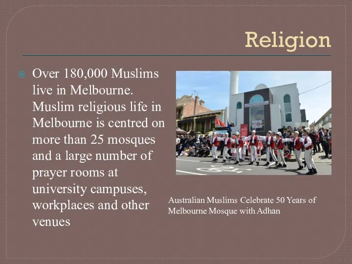 Religion Over 180,000 Muslims live in Melbourne. Muslim religious life in