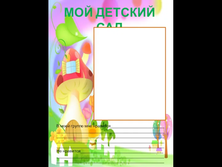 МОЙ ДЕТСКИЙ САД В моей группе мне нравится__________________________ ________________________________________________________________________________________________________________________________________________________________________________________________________________ Не нравится________________________________________ ________________________________________________________________________________________________________