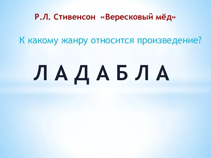 Р.Л. Стивенсон «Вересковый мёд» Л А Д А Б Л А К какому жанру относится произведение?