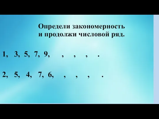 Определи закономерность и продолжи числовой ряд. 1, 3, 5, 7, 9,