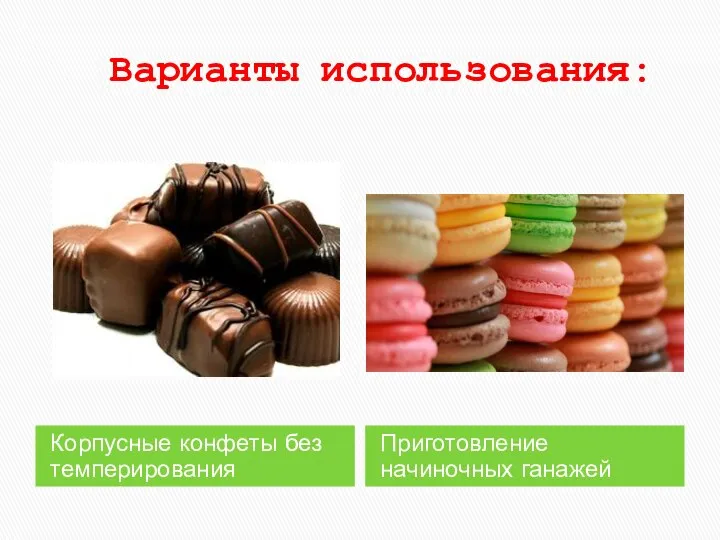 Варианты использования: Корпусные конфеты без темперирования Приготовление начиночных ганажей