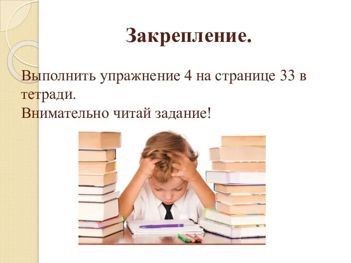 Закрепление. Выполнить упражнение 4 на странице 33 в тетради. Внимательно читай задание!