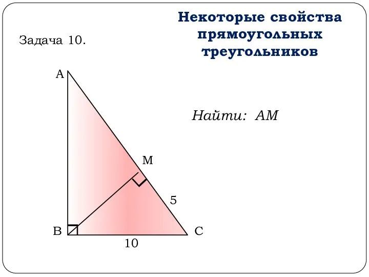 А В С М Некоторые свойства прямоугольных треугольников 5 10 Задача 10. Найти: АМ