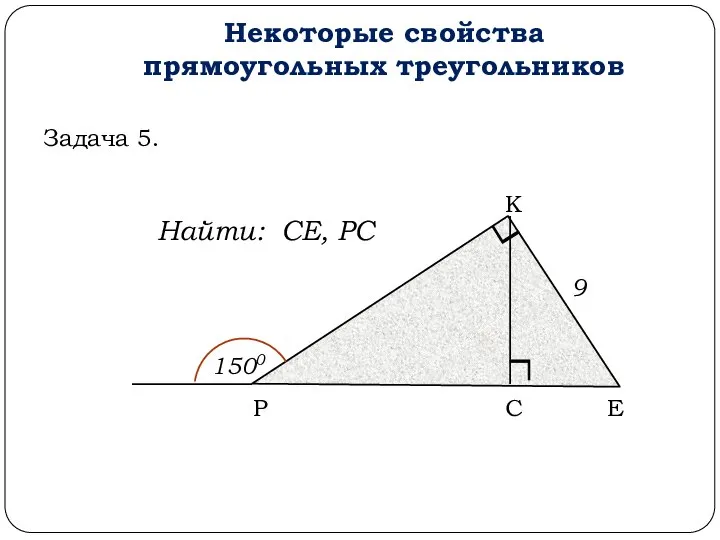Е К С Р 1500 9 Некоторые свойства прямоугольных треугольников Задача 5. Найти: СЕ, РС