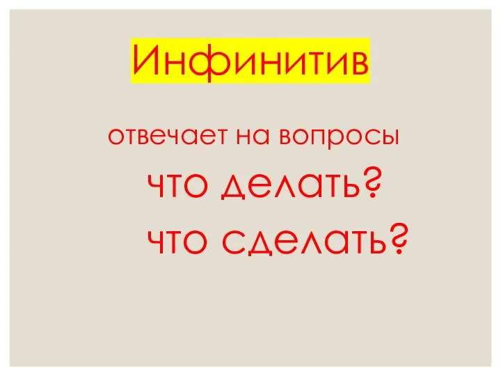 Инфинитив отвечает на вопросы что делать? что сделать?