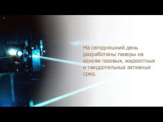 На сегодняшний день разработаны лазеры на основе газовых, жидкостных и твердотельных активных сред.