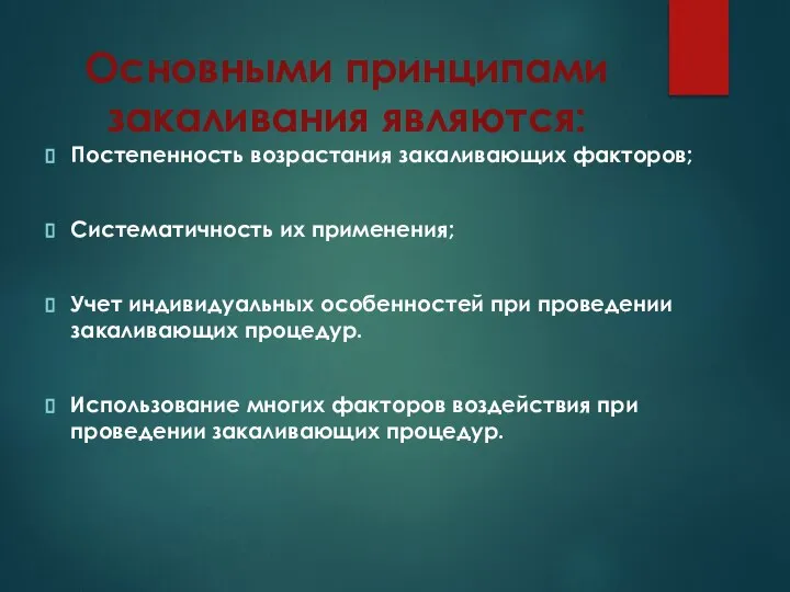 Основными принципами закаливания являются: Постепенность возрастания закаливающих факторов; Cистематичность их применения;