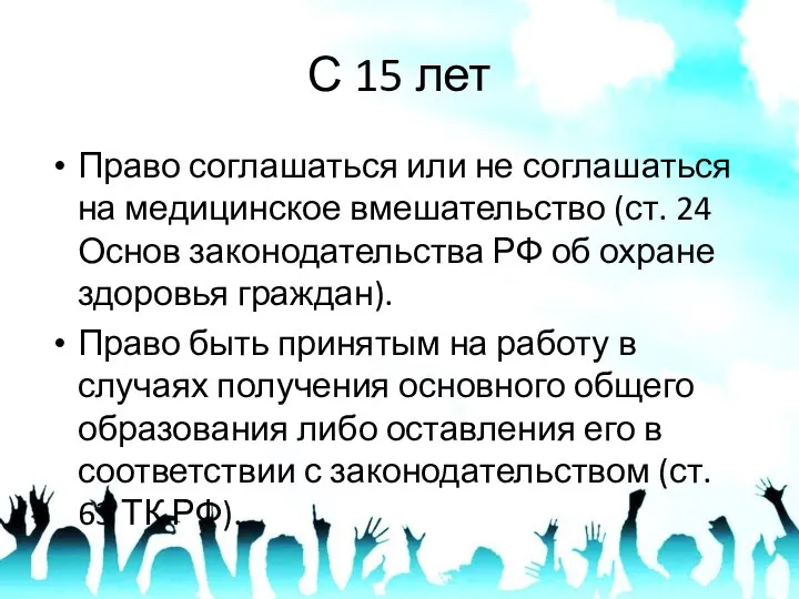 С 15 лет Право соглашаться или не соглашаться на медицинское вмешательство