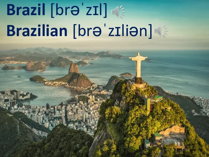 Brazil [brəˈzɪl] Brazilian [brəˈzɪliən]
