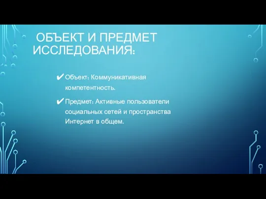 ОБЪЕКТ И ПРЕДМЕТ ИССЛЕДОВАНИЯ: Объект: Коммуникативная компетентность. Предмет: Активные пользователи социальных