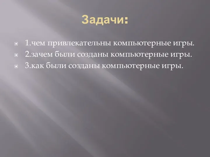 Задачи: 1.чем привлекательны компьютерные игры. 2.зачем были созданы компьютерные игры. 3.как были созданы компьютерные игры.