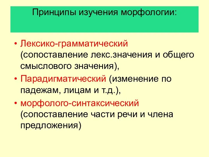 Принципы изучения морфологии: Лексико-грамматический (сопоставление лекс.значения и общего смыслового значения), Парадигматический