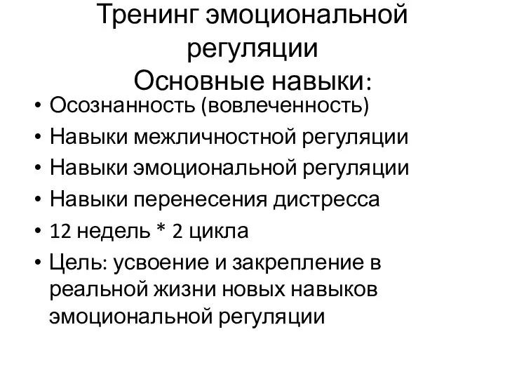 Тренинг эмоциональной регуляции Основные навыки: Осознанность (вовлеченность) Навыки межличностной регуляции Навыки