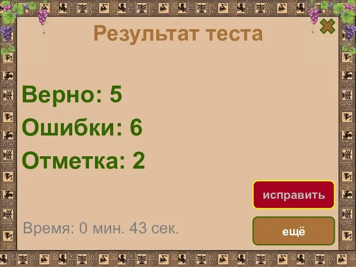 Результат теста Верно: 5 Ошибки: 6 Отметка: 2 Время: 0 мин. 43 сек. ещё исправить