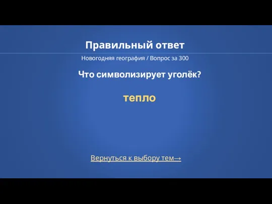 Правильный ответ Новогодняя география / Вопрос за 300 Вернуться к выбору тем→ Что символизирует уголёк? тепло