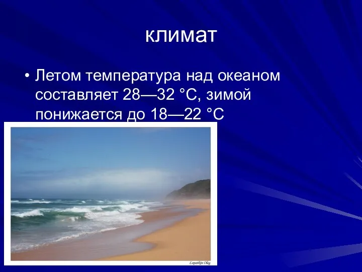 климат Летом температура над океаном составляет 28—32 °C, зимой понижается до 18—22 °C