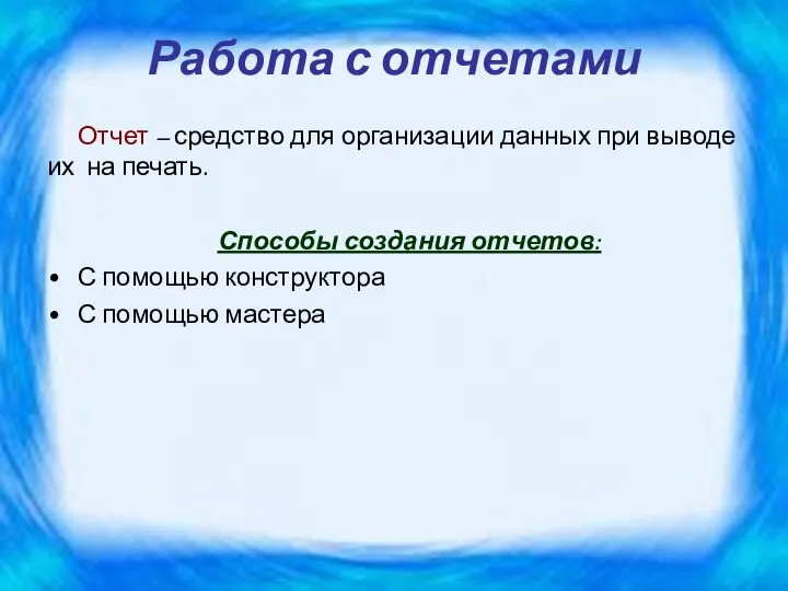 Работа с отчетами Отчет – средство для организации данных при выводе