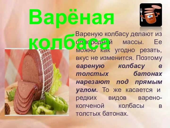 Вареную колбасу делают из однородной массы. Ее можно как угодно резать,