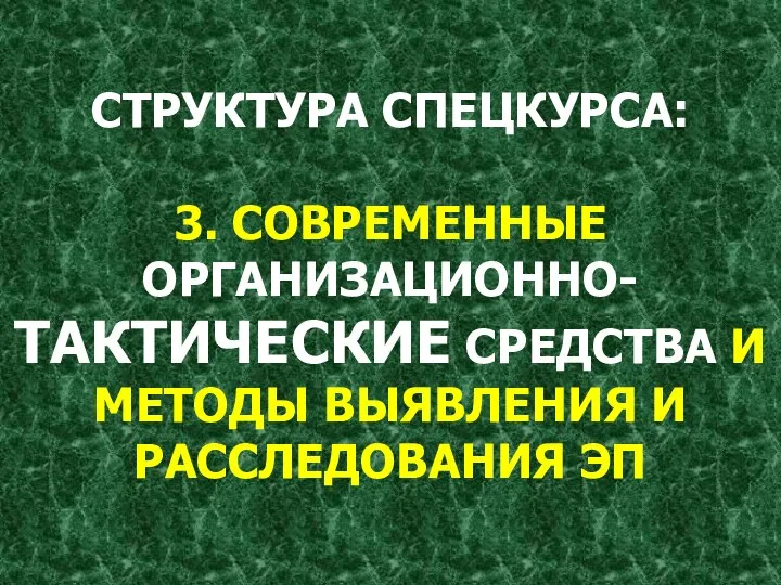 СТРУКТУРА СПЕЦКУРСА: 3. СОВРЕМЕННЫЕ ОРГАНИЗАЦИОННО-ТАКТИЧЕСКИЕ СРЕДСТВА И МЕТОДЫ ВЫЯВЛЕНИЯ И РАССЛЕДОВАНИЯ ЭП