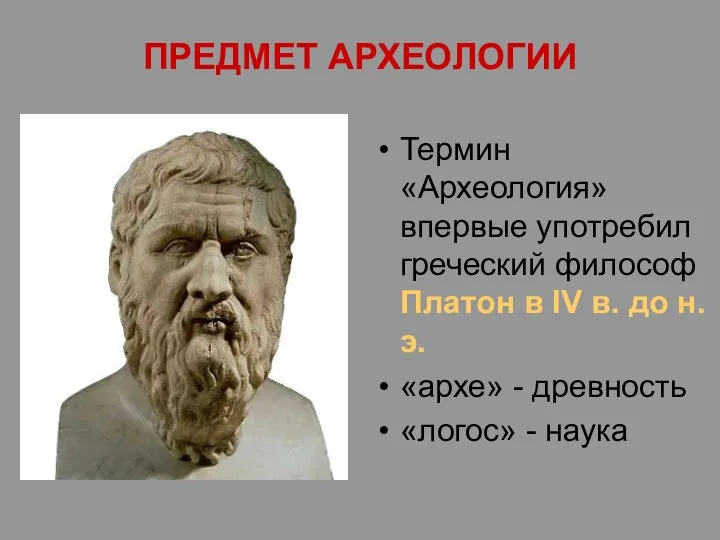 ПРЕДМЕТ АРХЕОЛОГИИ Термин «Археология» впервые употребил греческий философ Платон в IV