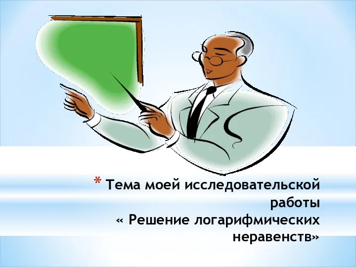 Тема моей исследовательской работы « Решение логарифмических неравенств»