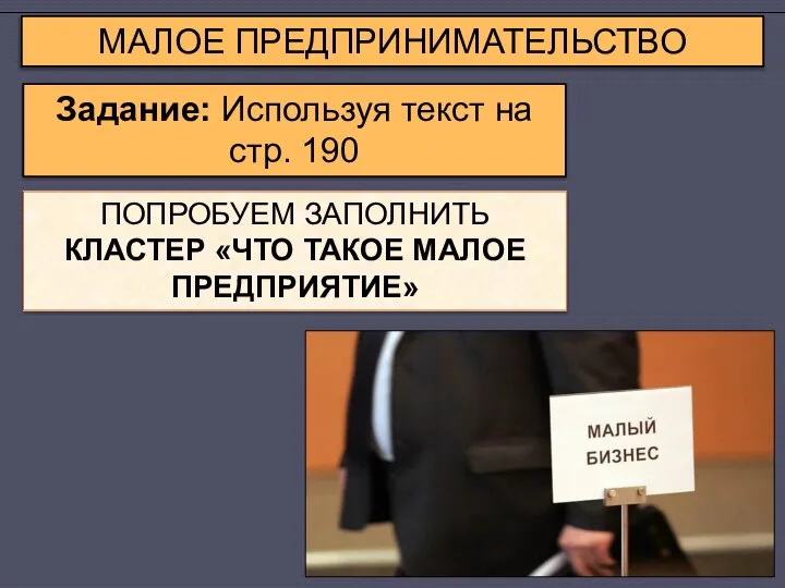 МАЛОЕ ПРЕДПРИНИМАТЕЛЬСТВО ПОПРОБУЕМ ЗАПОЛНИТЬ КЛАСТЕР «ЧТО ТАКОЕ МАЛОЕ ПРЕДПРИЯТИЕ» Задание: Используя текст на стр. 190