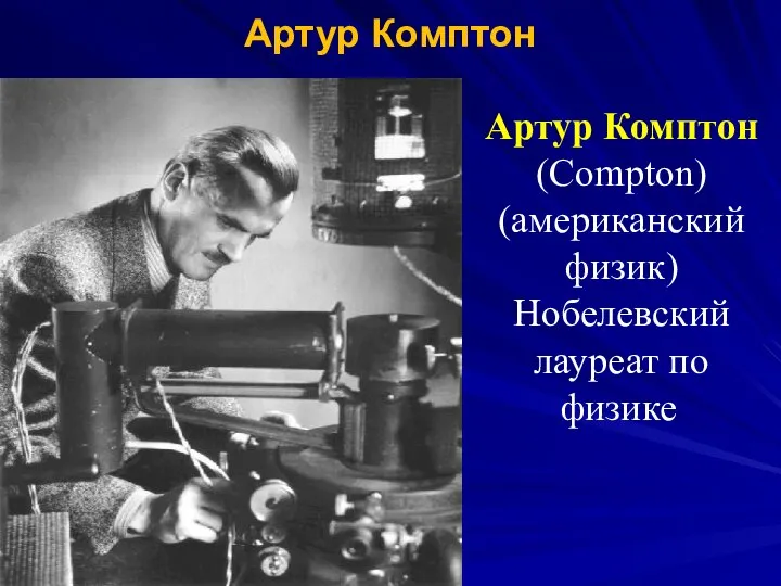 Артур Комптон Артур Комптон (Compton) (американский физик) Нобелевский лауреат по физике.