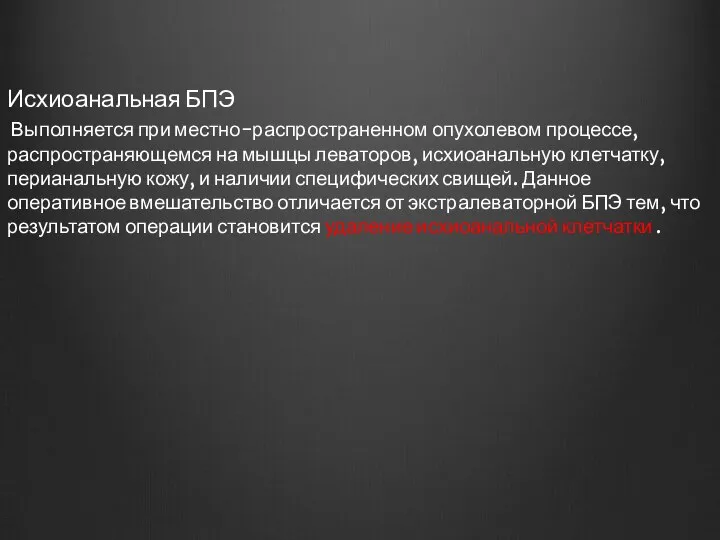 Исхиоанальная БПЭ Выполняется при местно-распространенном опухолевом процессе, распространяющемся на мышцы леваторов,