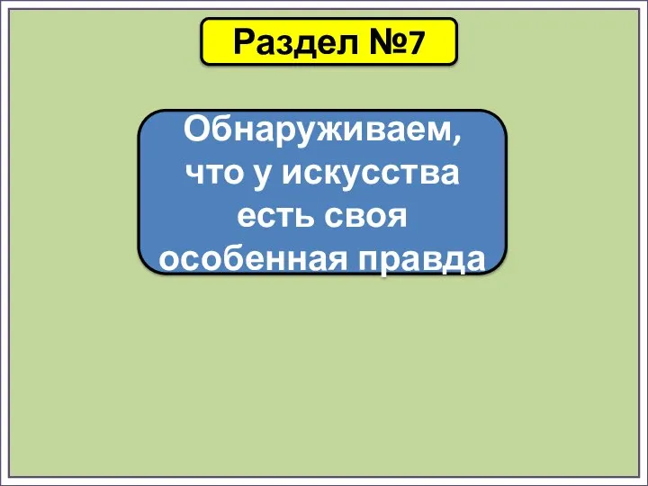 Раздел №7 Обнаруживаем, что у искусства есть своя особенная правда