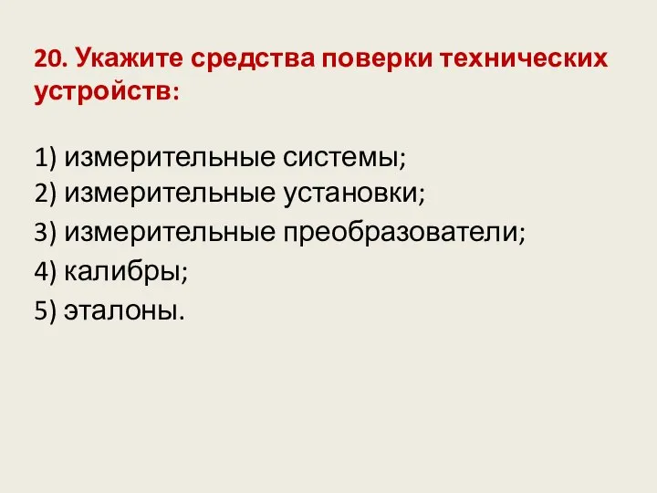 20. Укажите средства поверки технических устройств: 1) измерительные системы; 2) измерительные