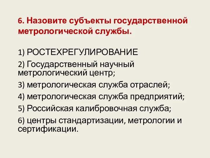 6. Назовите субъекты государственной метрологической службы. 1) РОСТЕХРЕГУЛИРОВАНИЕ 2) Государственный научный