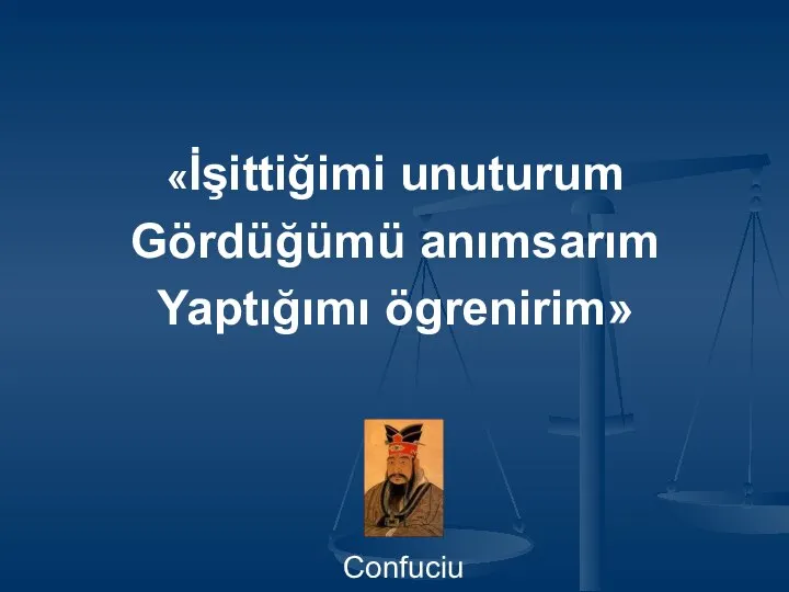 «İşittiğimi unuturum Gördüğümü anımsarım Yaptığımı ögrenirim» Confucius