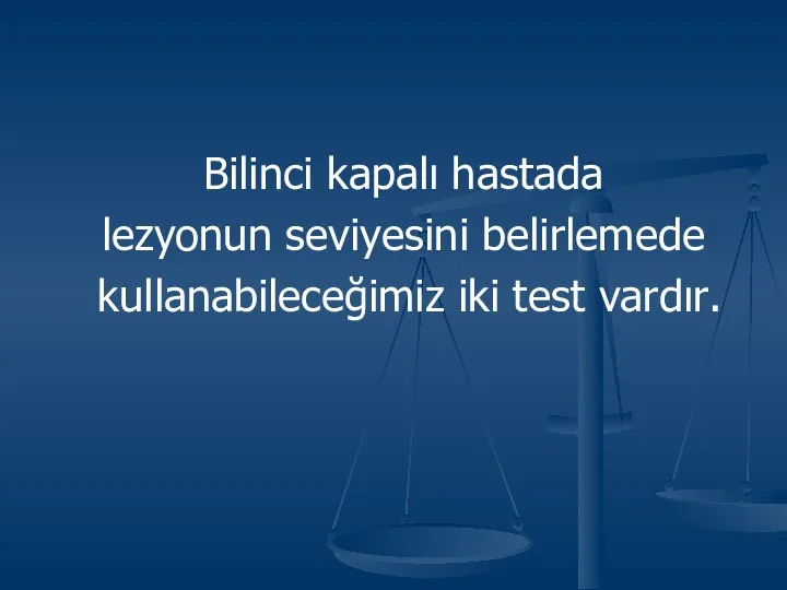 Bilinci kapalı hastada lezyonun seviyesini belirlemede kullanabileceğimiz iki test vardır.