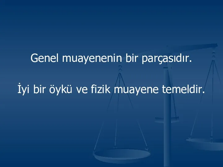 Genel muayenenin bir parçasıdır. İyi bir öykü ve fizik muayene temeldir.