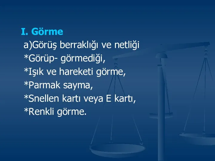 I. Görme a)Görüş berraklığı ve netliği *Görüp- görmediği, *Işık ve hareketi