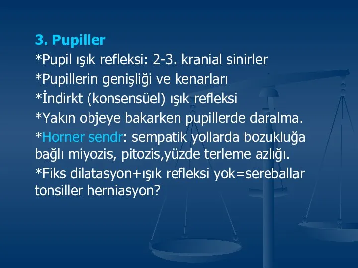 3. Pupiller *Pupil ışık refleksi: 2-3. kranial sinirler *Pupillerin genişliği ve