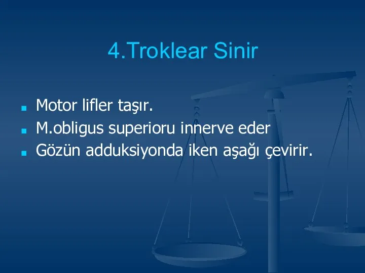 4.Troklear Sinir Motor lifler taşır. M.obligus superioru innerve eder Gözün adduksiyonda iken aşağı çevirir.