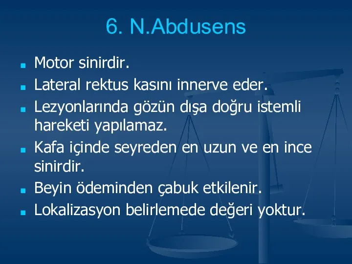 6. N.Abdusens Motor sinirdir. Lateral rektus kasını innerve eder. Lezyonlarında gözün