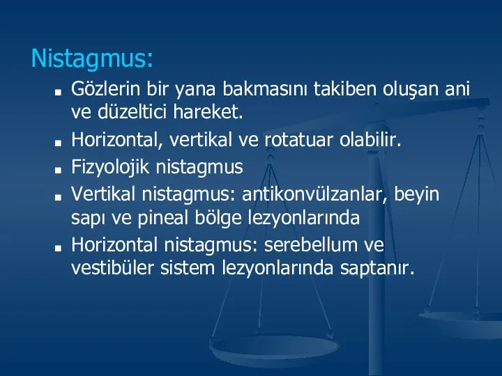 Nistagmus: Gözlerin bir yana bakmasını takiben oluşan ani ve düzeltici hareket.