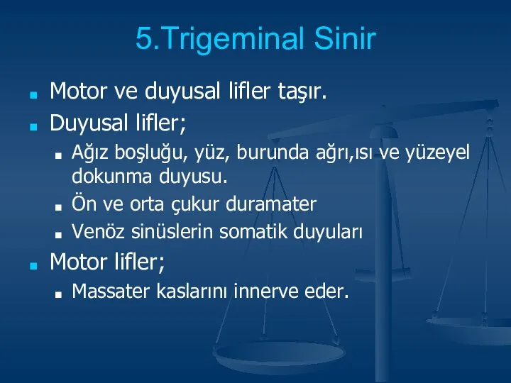 5.Trigeminal Sinir Motor ve duyusal lifler taşır. Duyusal lifler; Ağız boşluğu,