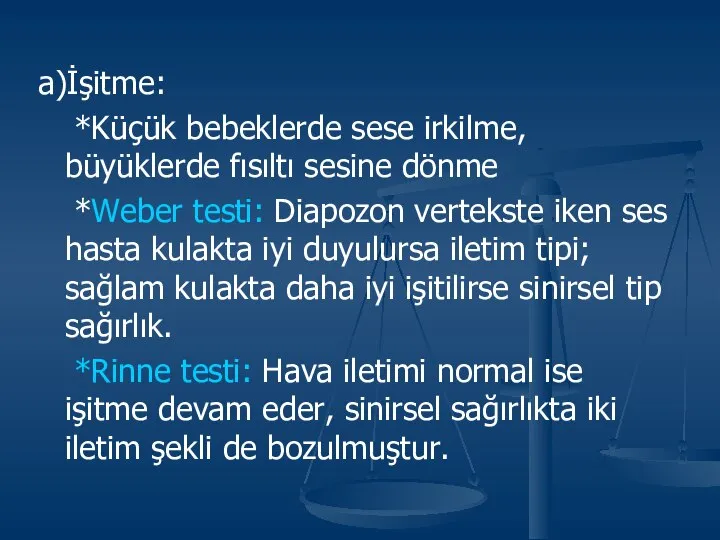 a)İşitme: *Küçük bebeklerde sese irkilme, büyüklerde fısıltı sesine dönme *Weber testi: