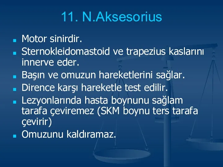 11. N.Aksesorius Motor sinirdir. Sternokleidomastoid ve trapezius kaslarını innerve eder. Başın