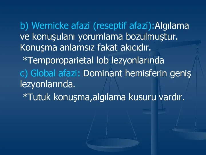 b) Wernicke afazi (reseptif afazi):Algılama ve konuşulanı yorumlama bozulmuştur. Konuşma anlamsız