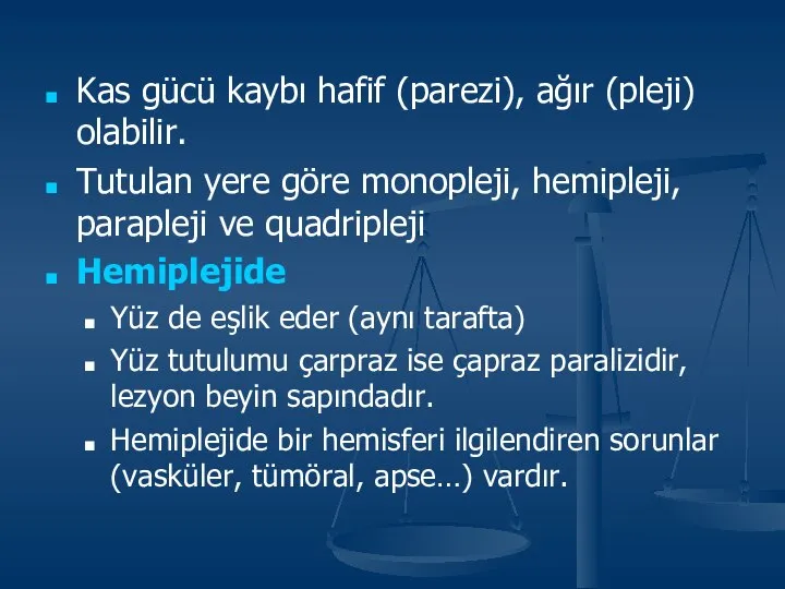 Kas gücü kaybı hafif (parezi), ağır (pleji) olabilir. Tutulan yere göre