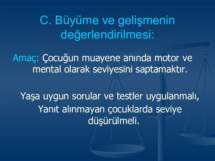 C. Büyüme ve gelişmenin değerlendirilmesi: Amaç: Çocuğun muayene anında motor ve